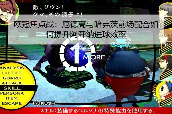 欧冠焦点战：厄德高与哈弗茨前场配合如何提升阿森纳进球效率